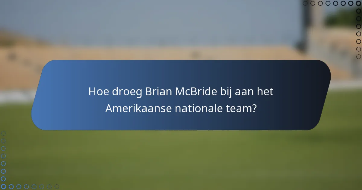 Hoe droeg Brian McBride bij aan het Amerikaanse nationale team?