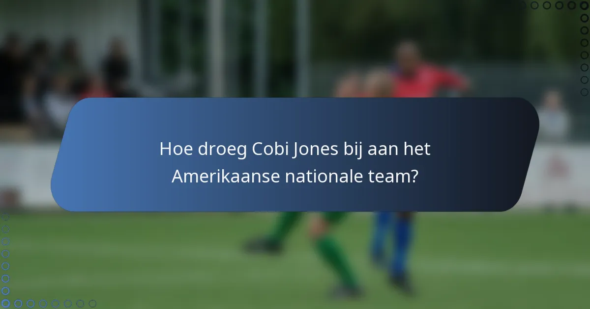 Hoe droeg Cobi Jones bij aan het Amerikaanse nationale team?