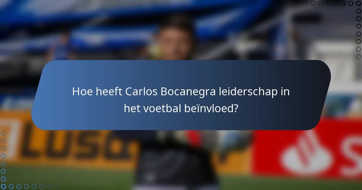 Hoe heeft Carlos Bocanegra leiderschap in het voetbal beïnvloed?