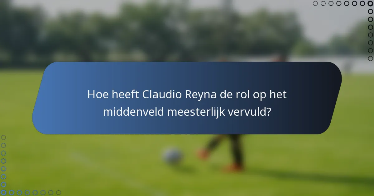 Hoe heeft Claudio Reyna de rol op het middenveld meesterlijk vervuld?