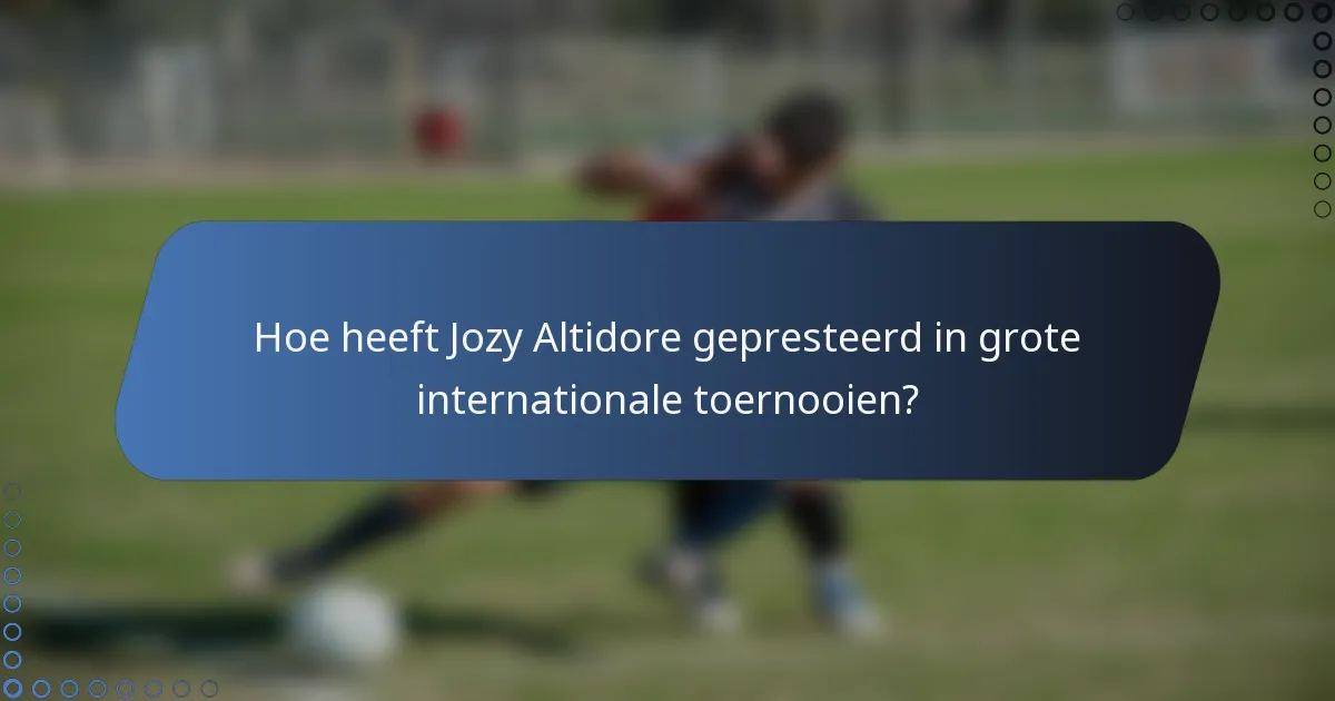Hoe heeft Jozy Altidore gepresteerd in grote internationale toernooien?