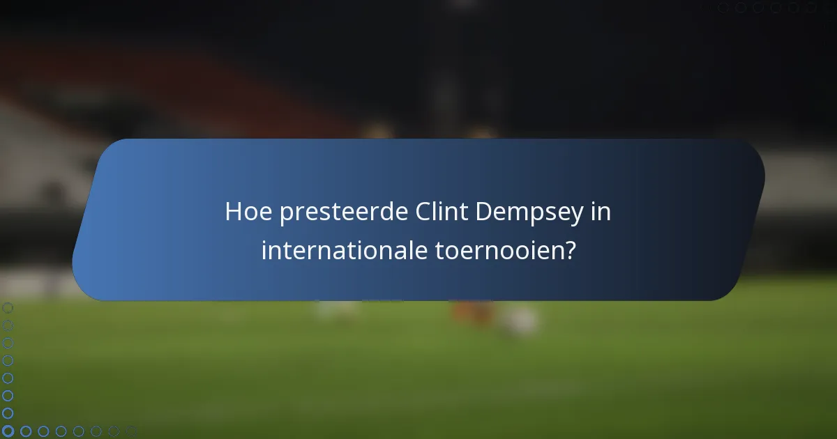 Hoe presteerde Clint Dempsey in internationale toernooien?