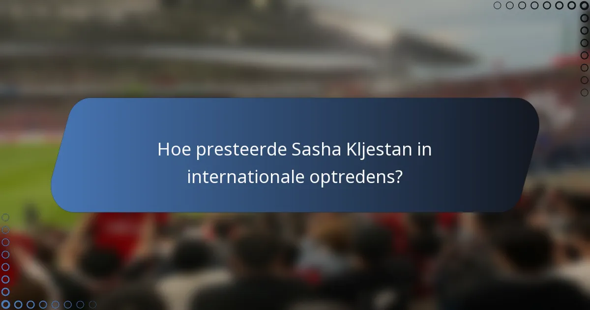 Hoe presteerde Sasha Kljestan in internationale optredens?