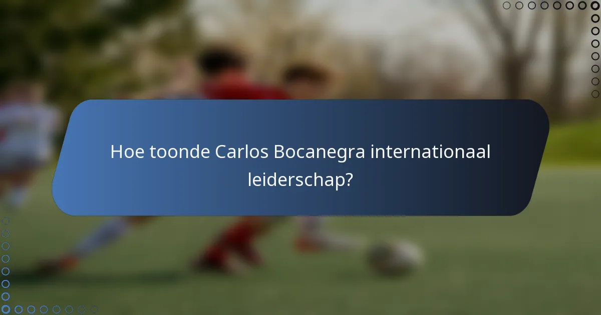 Hoe toonde Carlos Bocanegra internationaal leiderschap?
