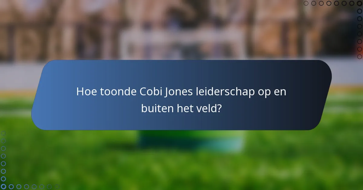 Hoe toonde Cobi Jones leiderschap op en buiten het veld?