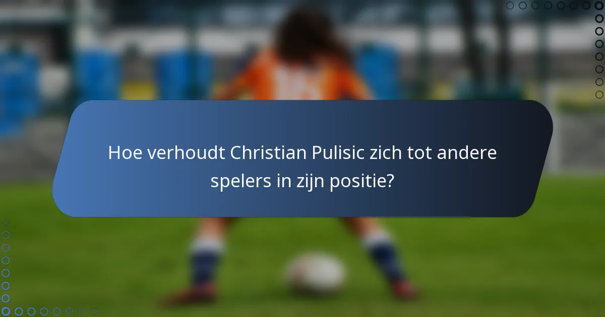 Hoe verhoudt Christian Pulisic zich tot andere spelers in zijn positie?
