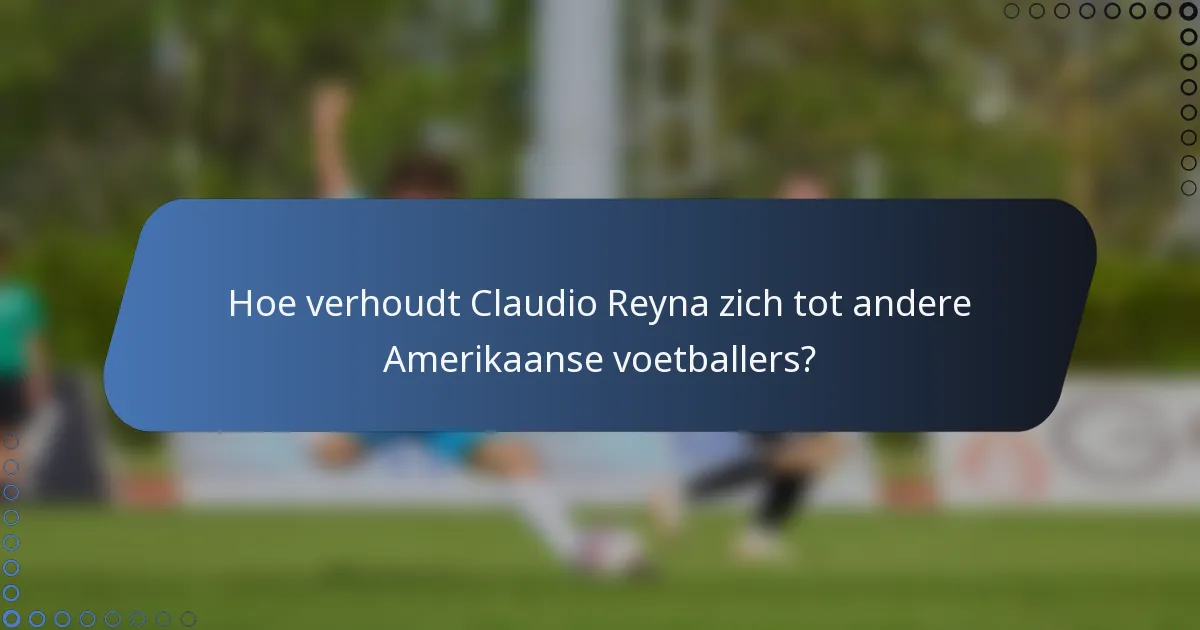 Hoe verhoudt Claudio Reyna zich tot andere Amerikaanse voetballers?