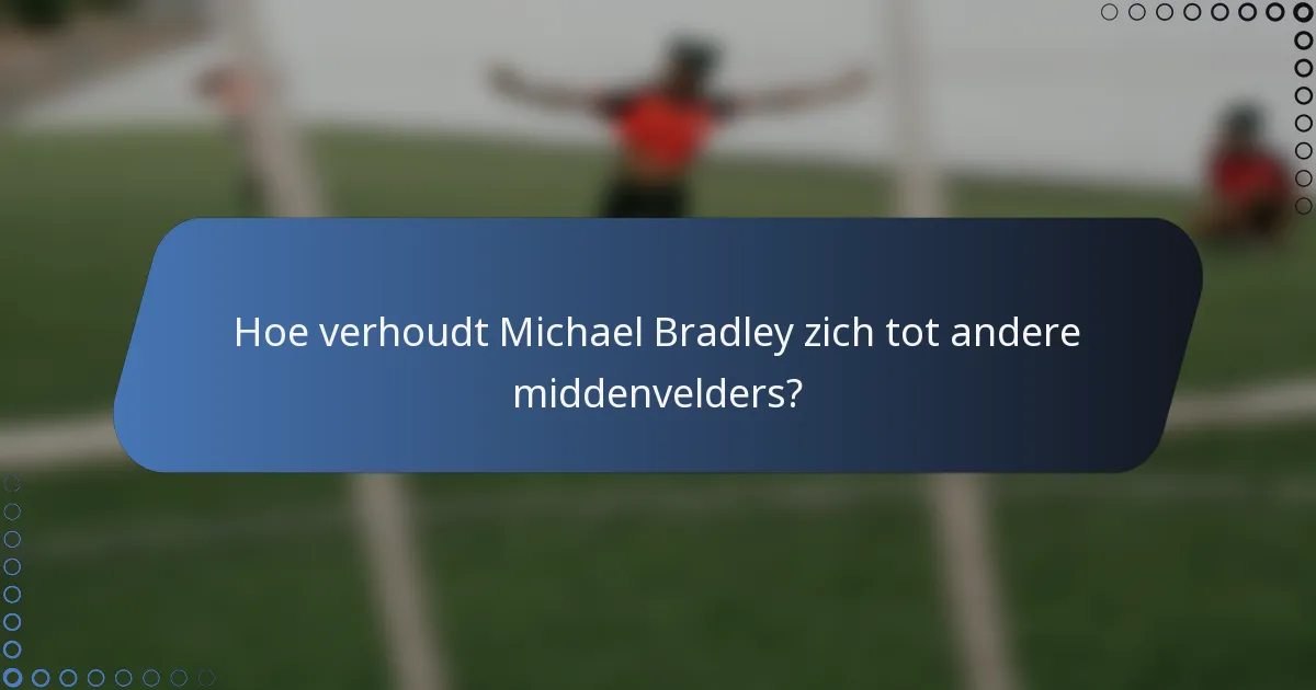 Hoe verhoudt Michael Bradley zich tot andere middenvelders?