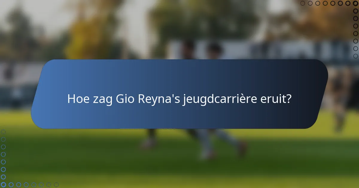 Hoe zag Gio Reyna's jeugdcarrière eruit?