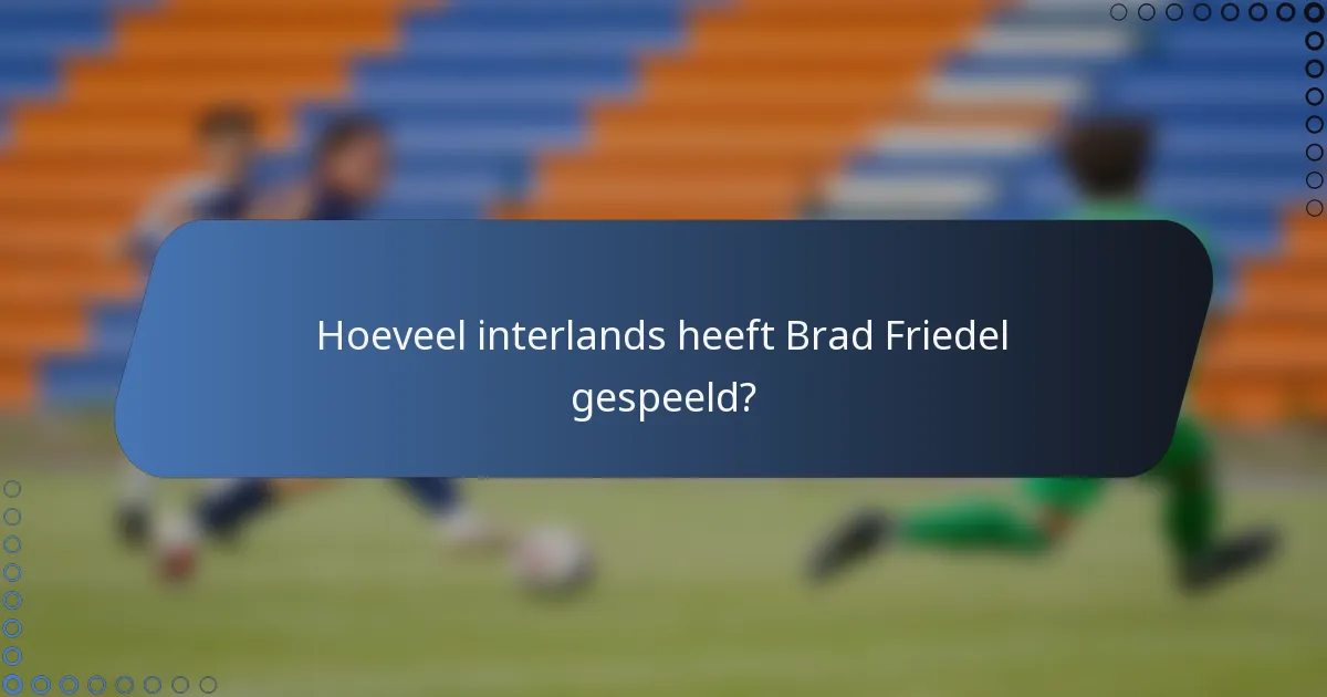Hoeveel interlands heeft Brad Friedel gespeeld?