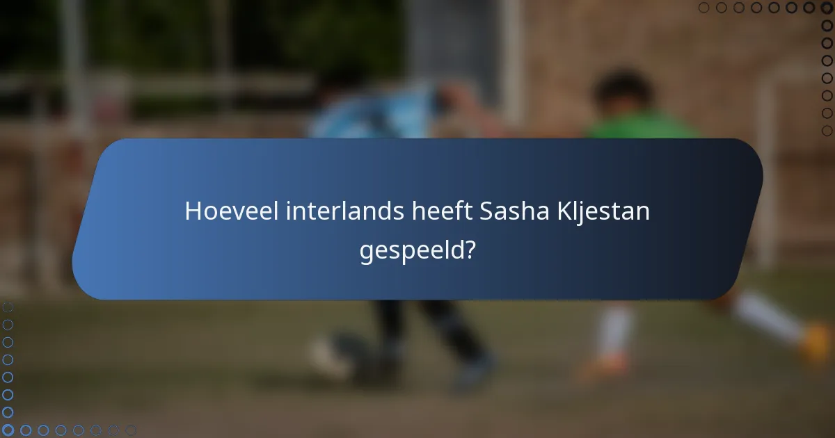 Hoeveel interlands heeft Sasha Kljestan gespeeld?