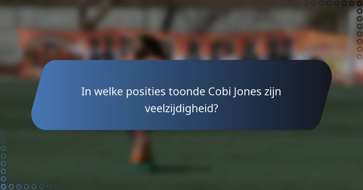 In welke posities toonde Cobi Jones zijn veelzijdigheid?