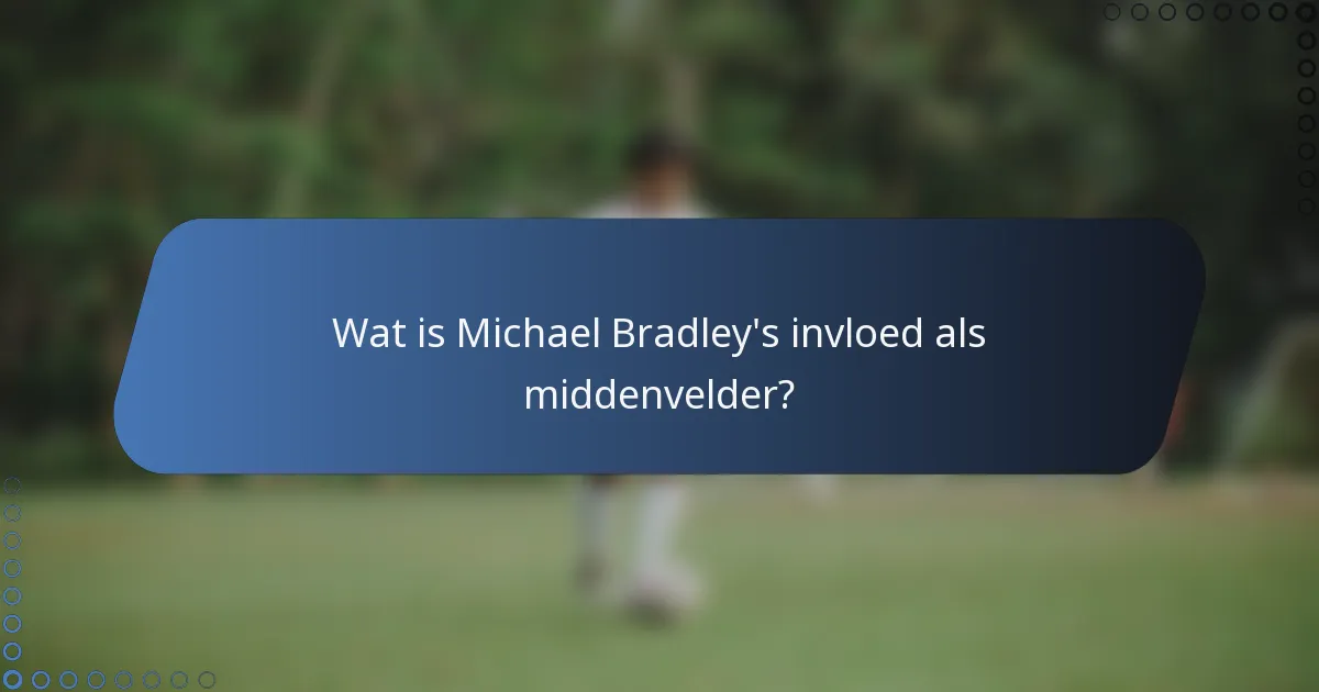 Wat is Michael Bradley's invloed als middenvelder?