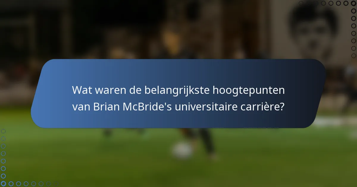 Wat waren de belangrijkste hoogtepunten van Brian McBride's universitaire carrière?