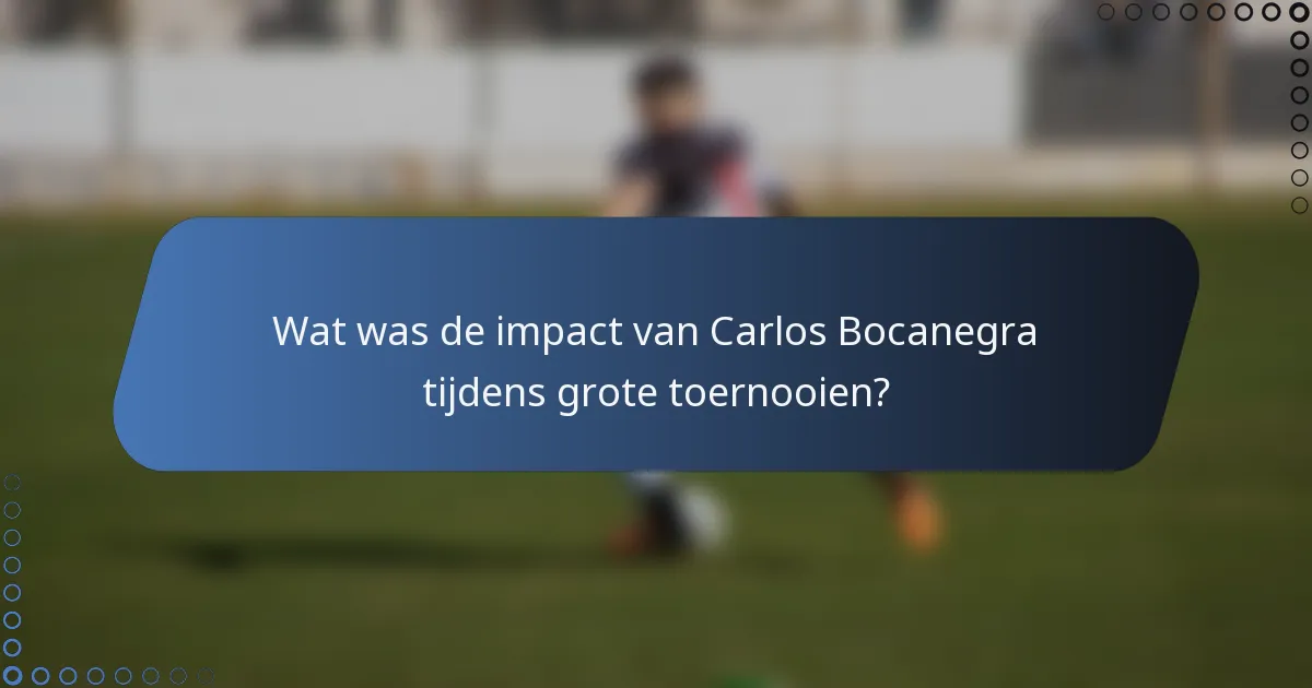 Wat was de impact van Carlos Bocanegra tijdens grote toernooien?