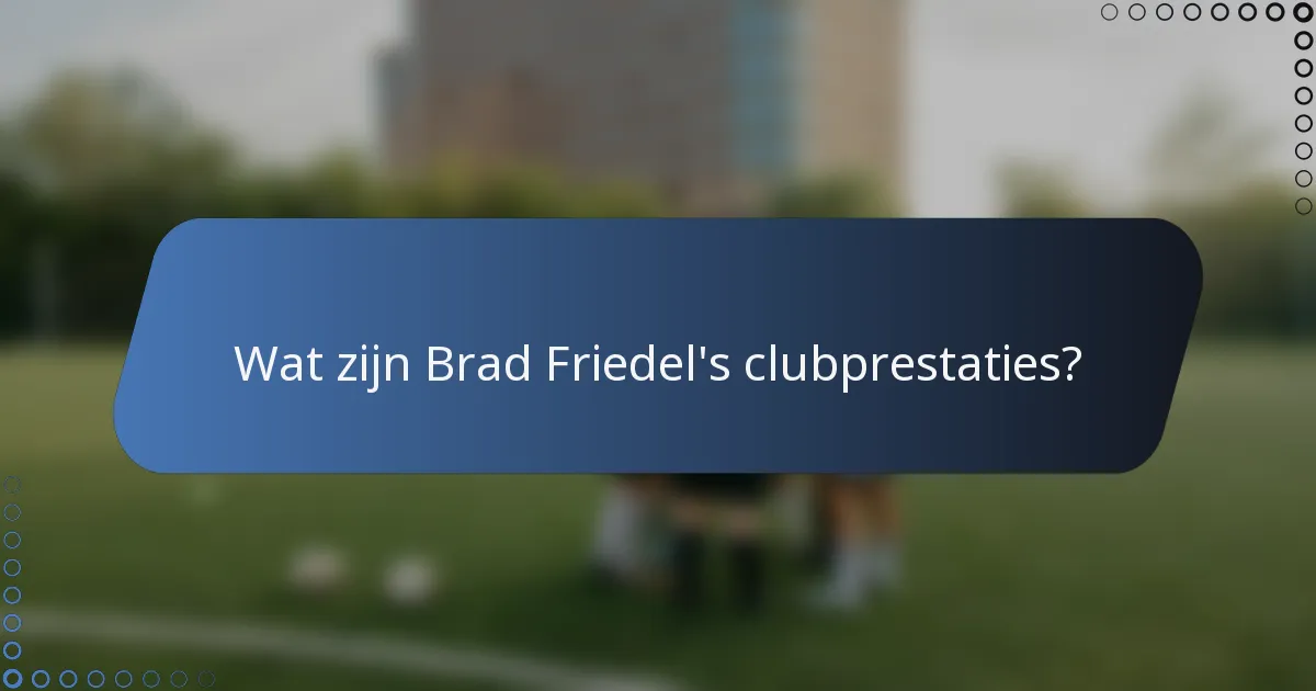 Wat zijn Brad Friedel's clubprestaties?