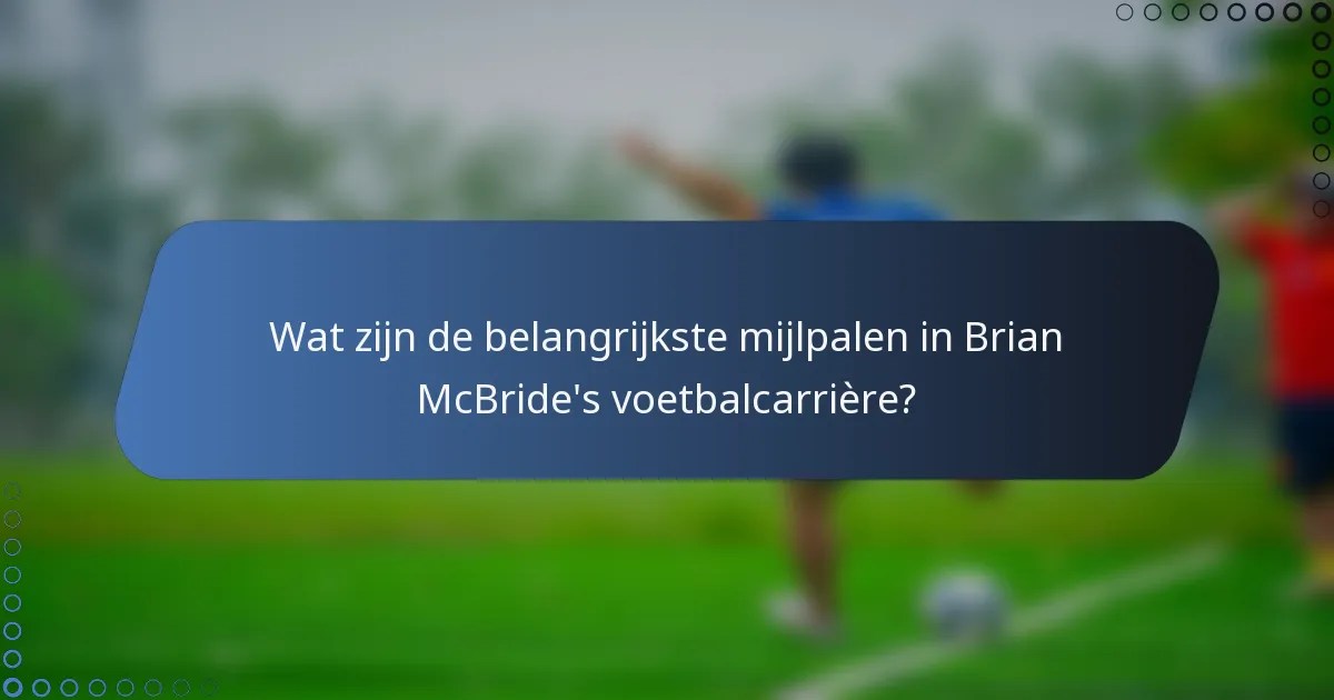 Wat zijn de belangrijkste mijlpalen in Brian McBride's voetbalcarrière?