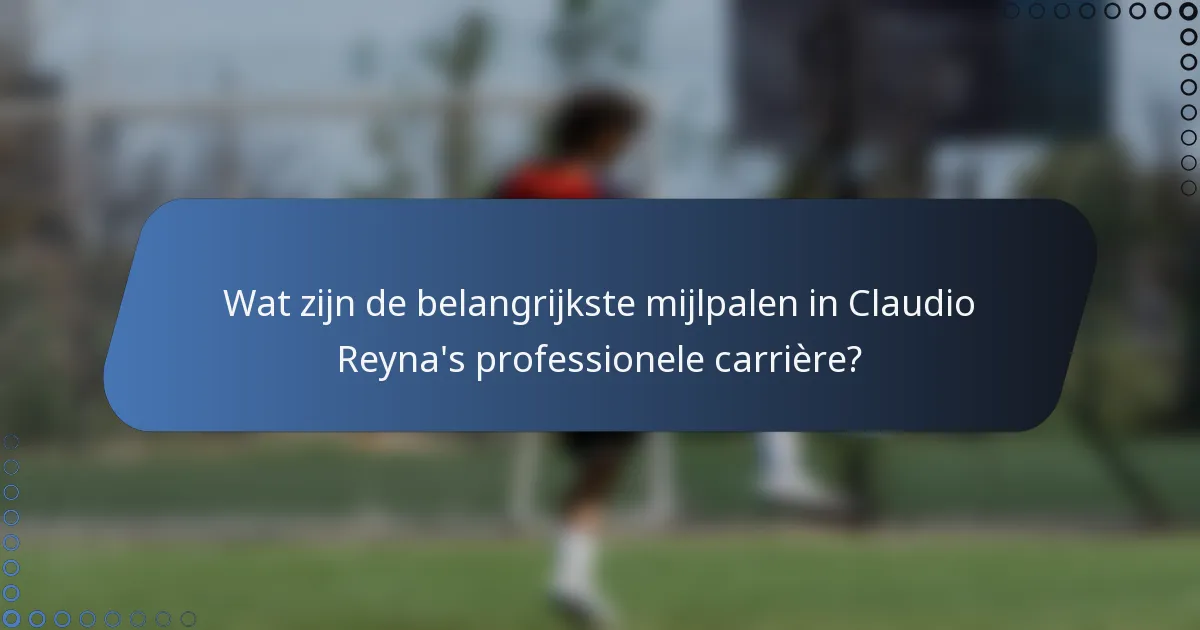 Wat zijn de belangrijkste mijlpalen in Claudio Reyna's professionele carrière?