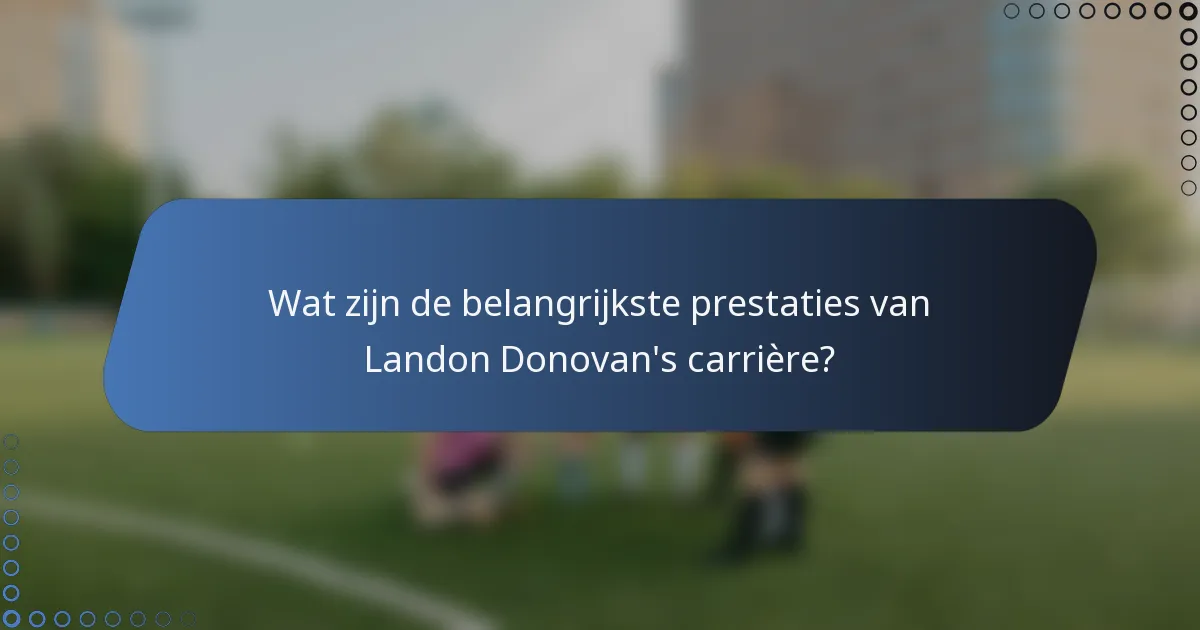 Wat zijn de belangrijkste prestaties van Landon Donovan's carrière?