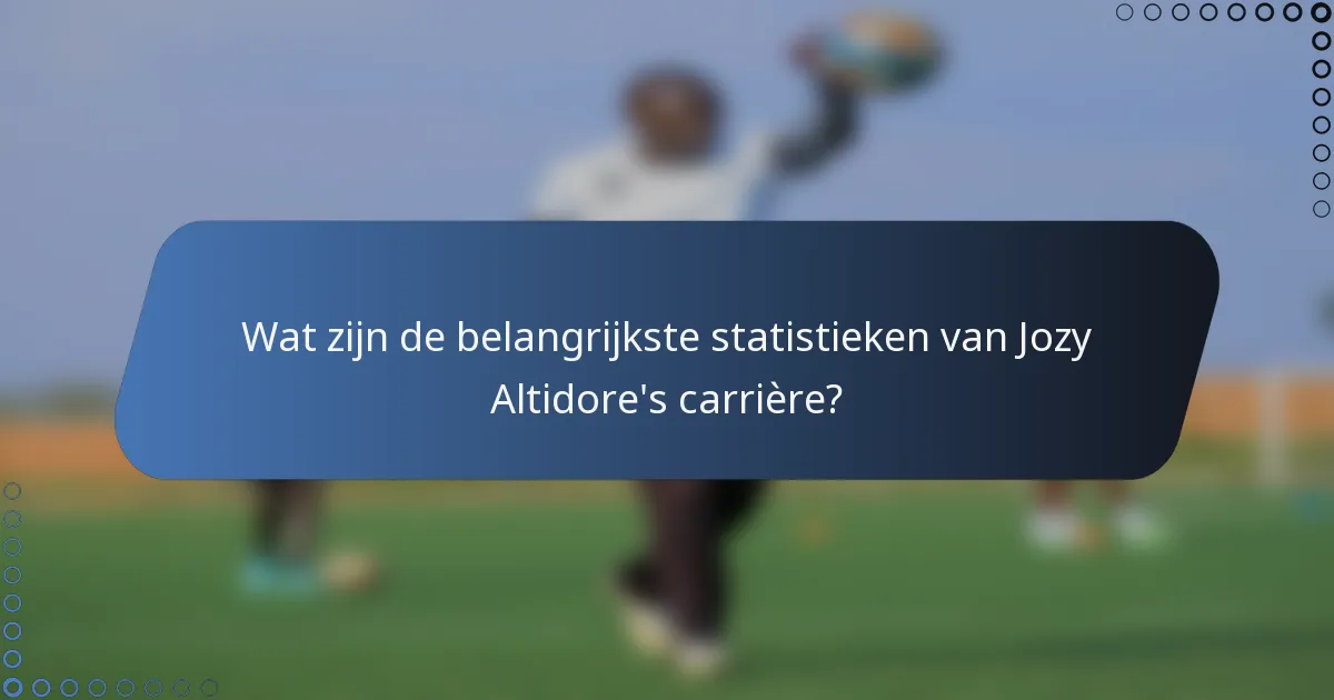 Wat zijn de belangrijkste statistieken van Jozy Altidore's carrière?