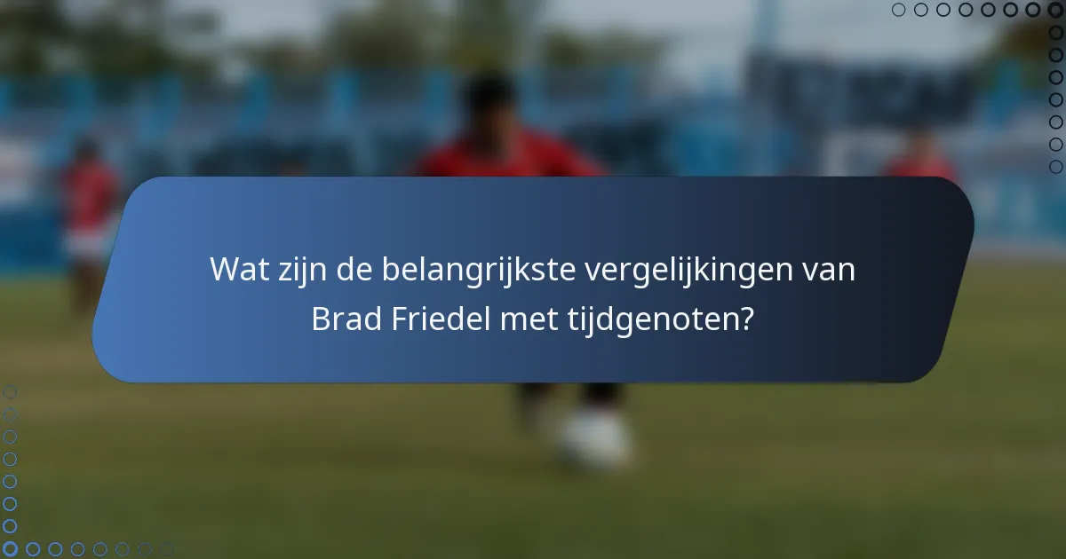 Wat zijn de belangrijkste vergelijkingen van Brad Friedel met tijdgenoten?