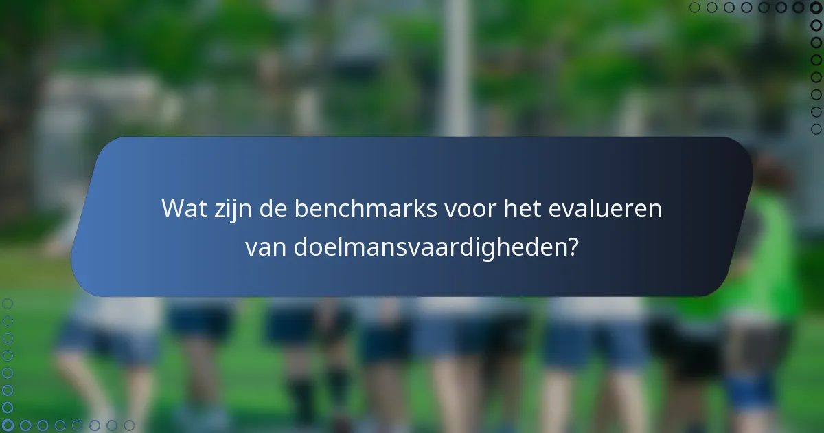Wat zijn de benchmarks voor het evalueren van doelmansvaardigheden?