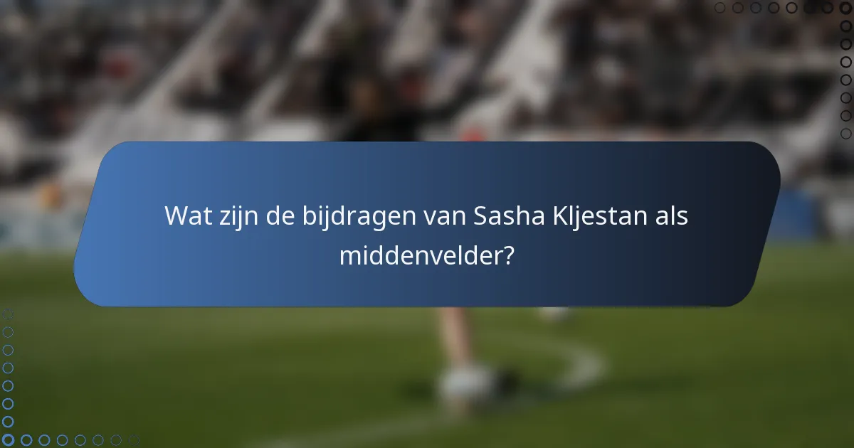 Wat zijn de bijdragen van Sasha Kljestan als middenvelder?