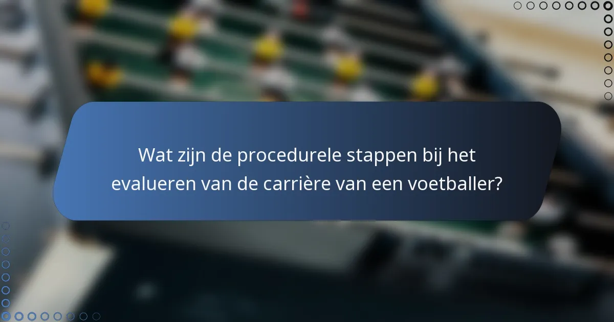 Wat zijn de procedurele stappen bij het evalueren van de carrière van een voetballer?