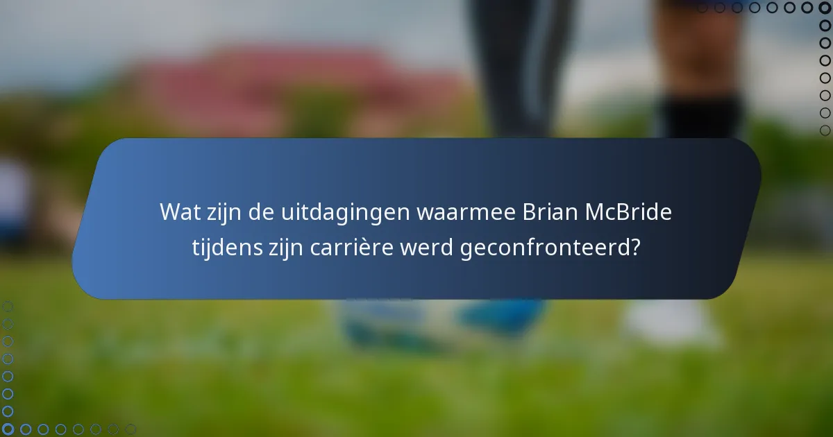 Wat zijn de uitdagingen waarmee Brian McBride tijdens zijn carrière werd geconfronteerd?