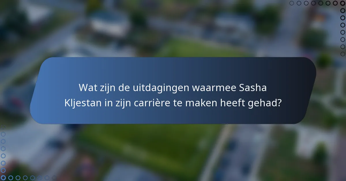 Wat zijn de uitdagingen waarmee Sasha Kljestan in zijn carrière te maken heeft gehad?