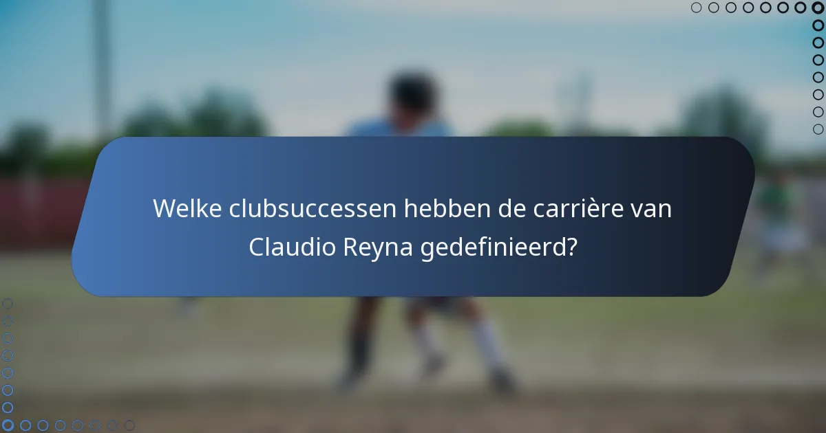 Welke clubsuccessen hebben de carrière van Claudio Reyna gedefinieerd?