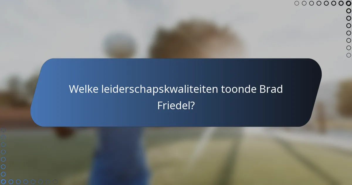 Welke leiderschapskwaliteiten toonde Brad Friedel?