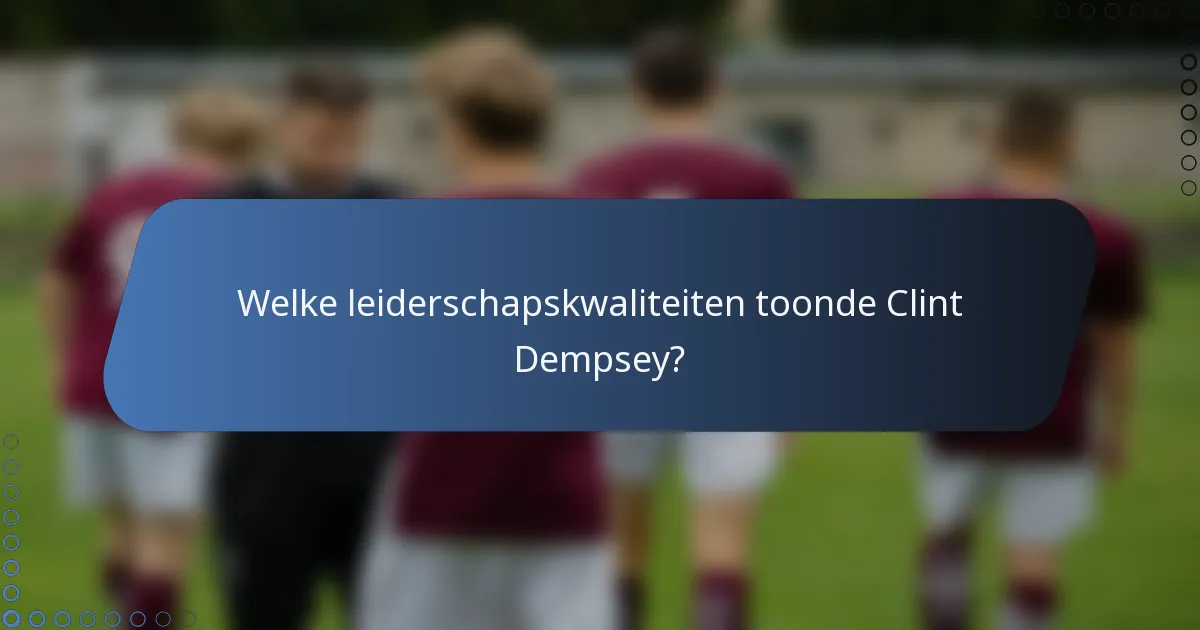 Welke leiderschapskwaliteiten toonde Clint Dempsey?
