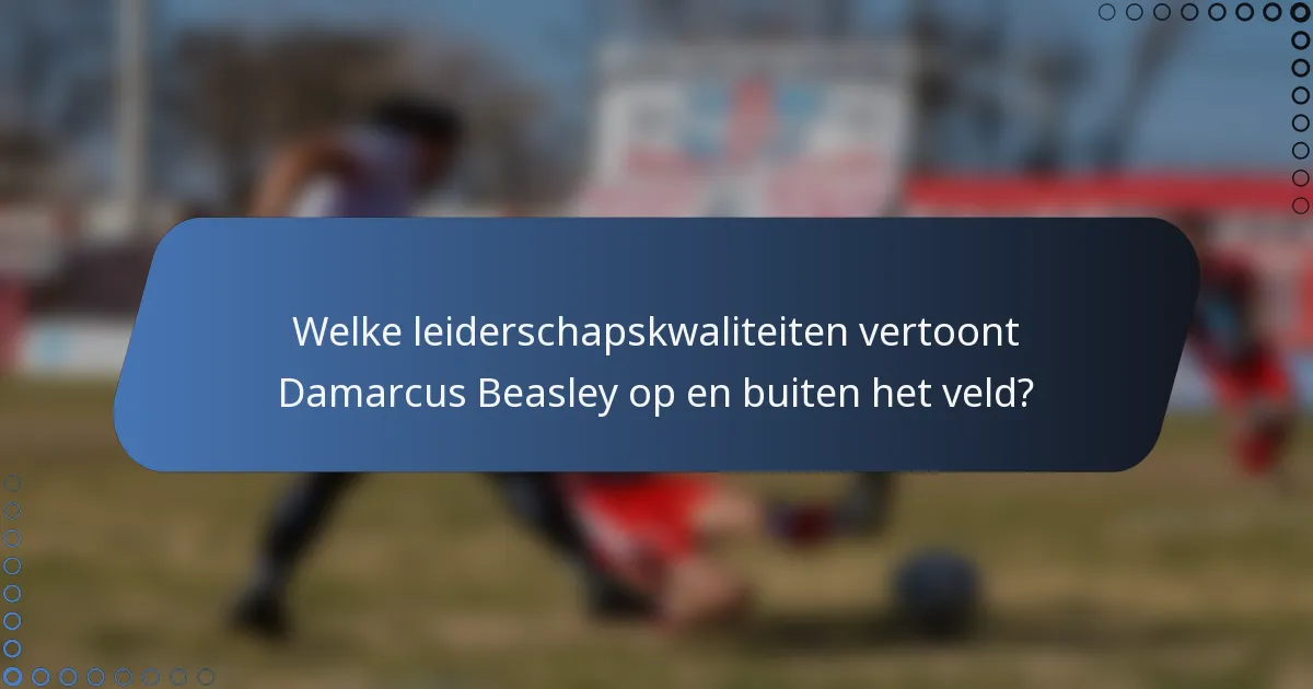 Welke leiderschapskwaliteiten vertoont Damarcus Beasley op en buiten het veld?