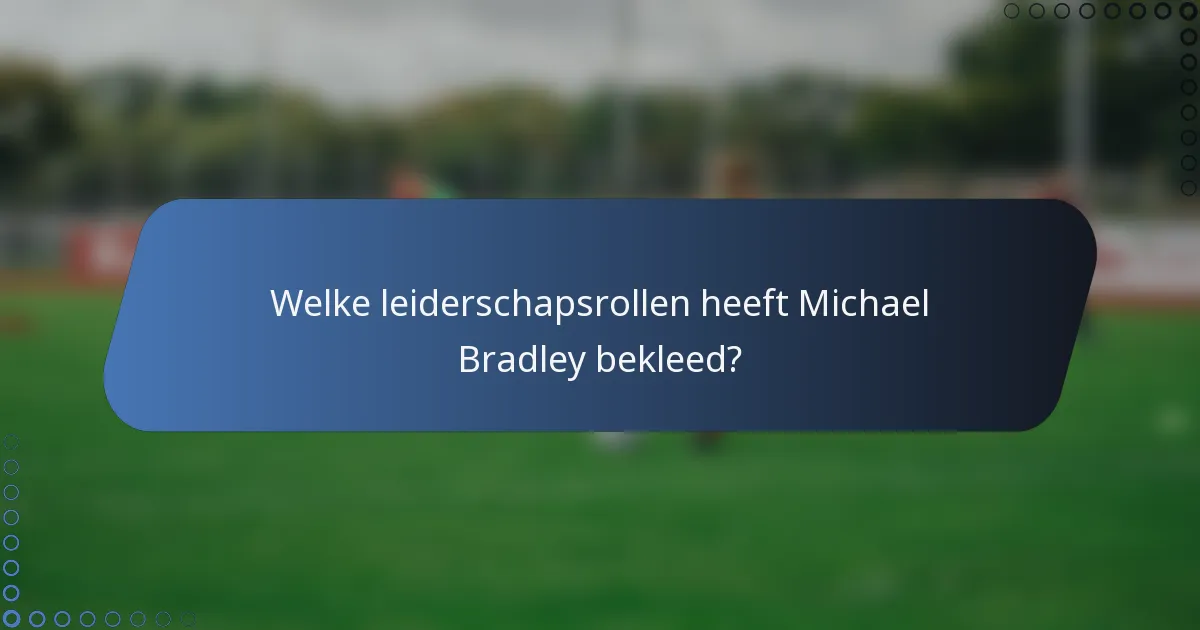 Welke leiderschapsrollen heeft Michael Bradley bekleed?