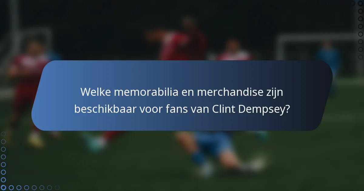 Welke memorabilia en merchandise zijn beschikbaar voor fans van Clint Dempsey?