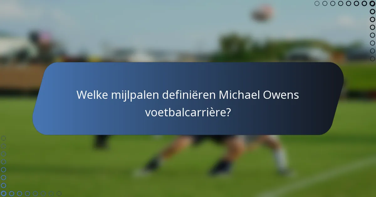 Welke mijlpalen definiëren Michael Owens voetbalcarrière?